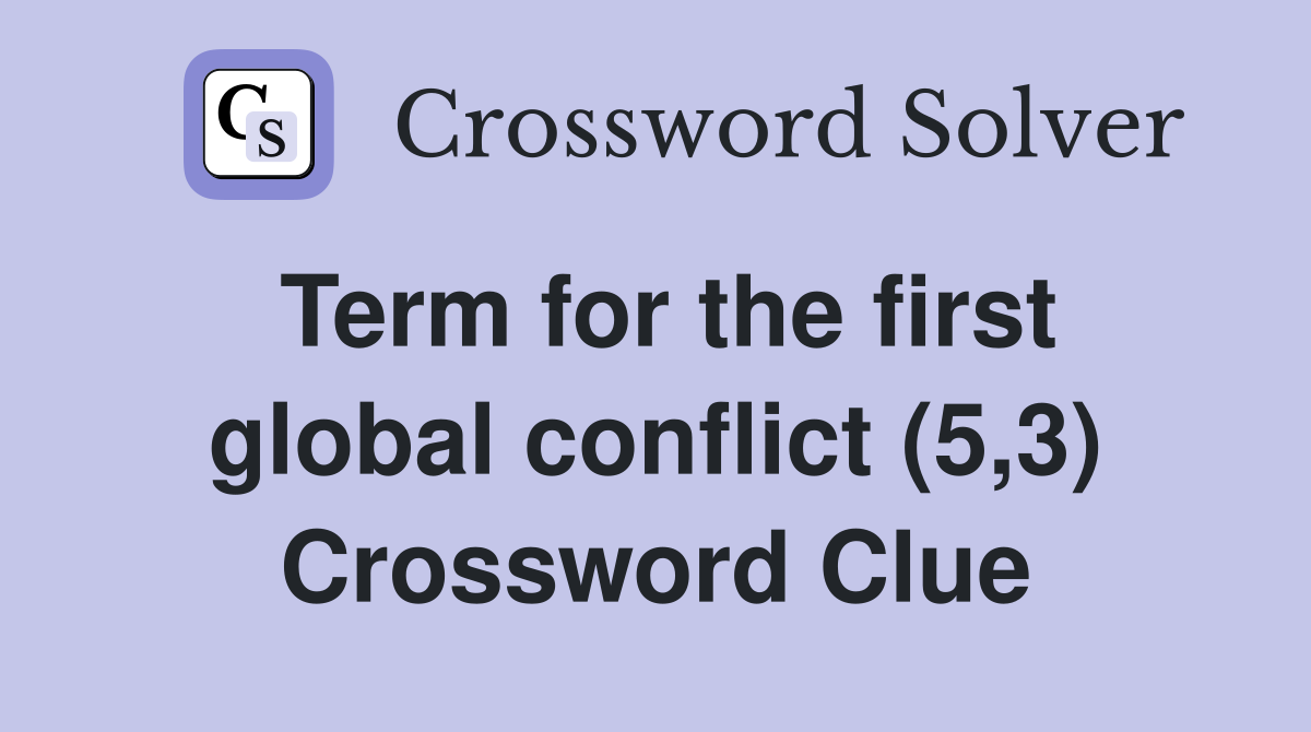 Term for the first global conflict (5,3) Crossword Clue