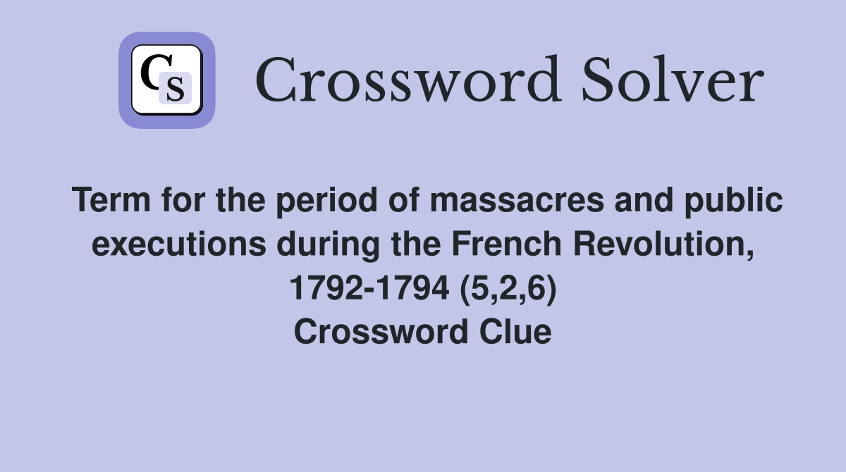 Term for the period of massacres and public executions during the French Revolution, 1792-1794 (5,2,6) Crossword Clue