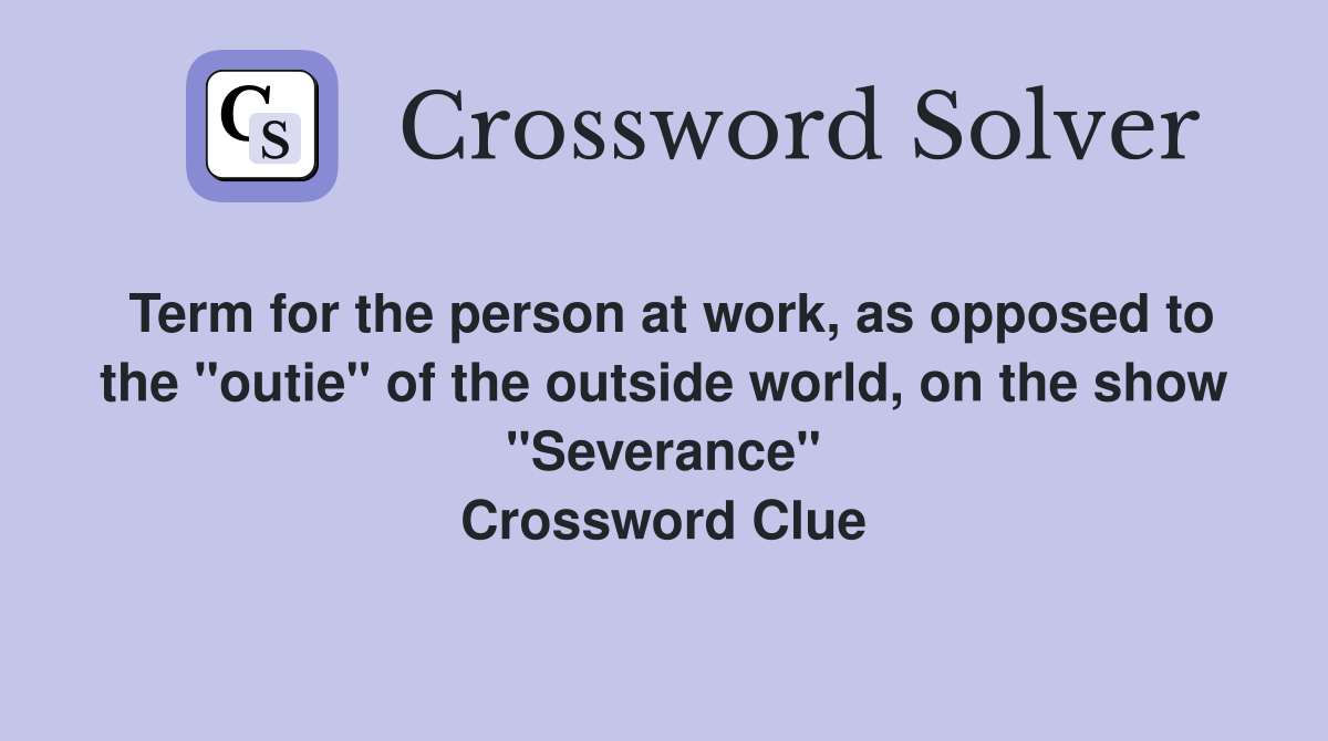 Term for the person at work, as opposed to the "outie" of the outside world, on the show "Severance" Crossword Clue