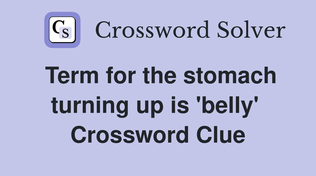 Term for the stomach turning up is 'belly'  Crossword Clue
