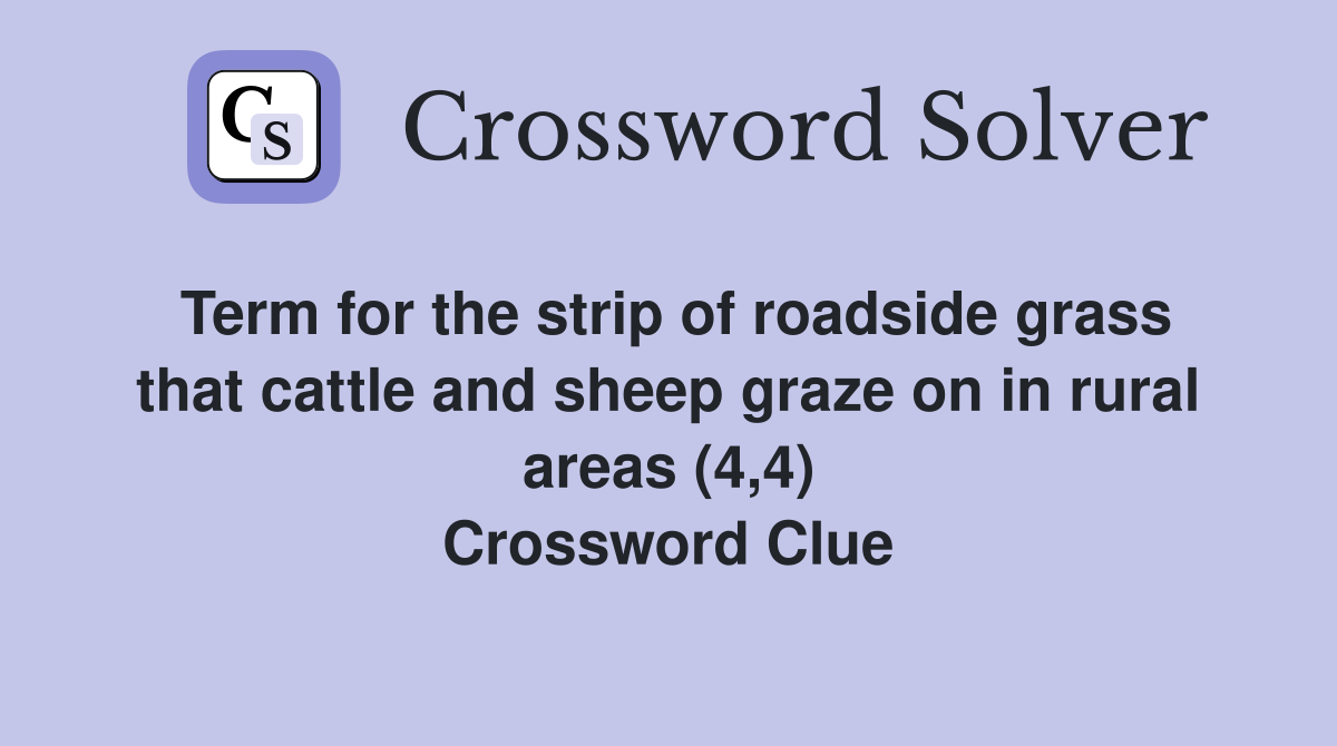 Term for the strip of roadside grass that cattle and sheep graze on in rural areas (4,4) Crossword Clue