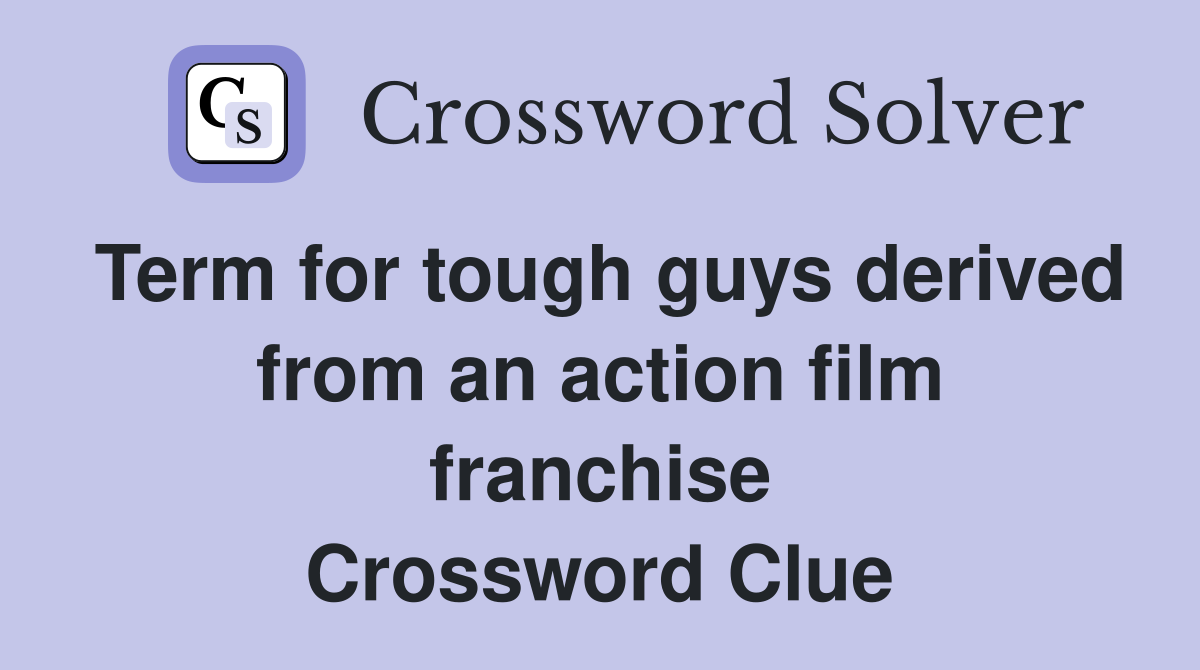 Term for tough guys derived from an action film franchise Crossword Clue