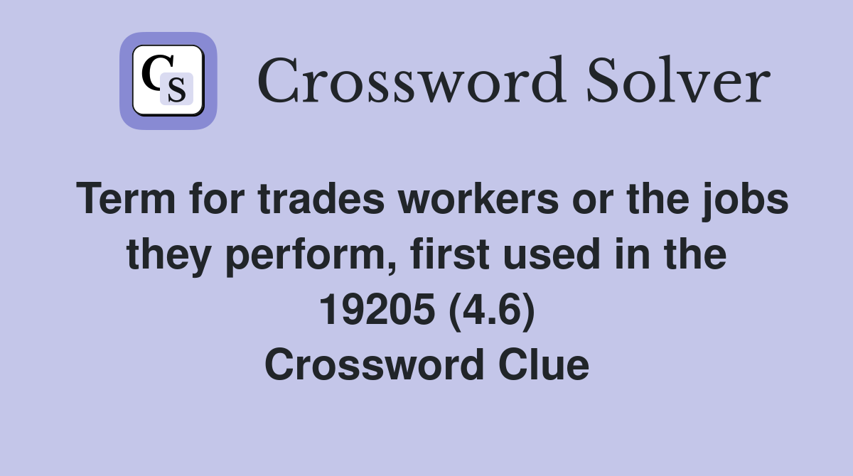Term for trades workers or the jobs they perform, first used in the 19205 (4.6) Crossword Clue