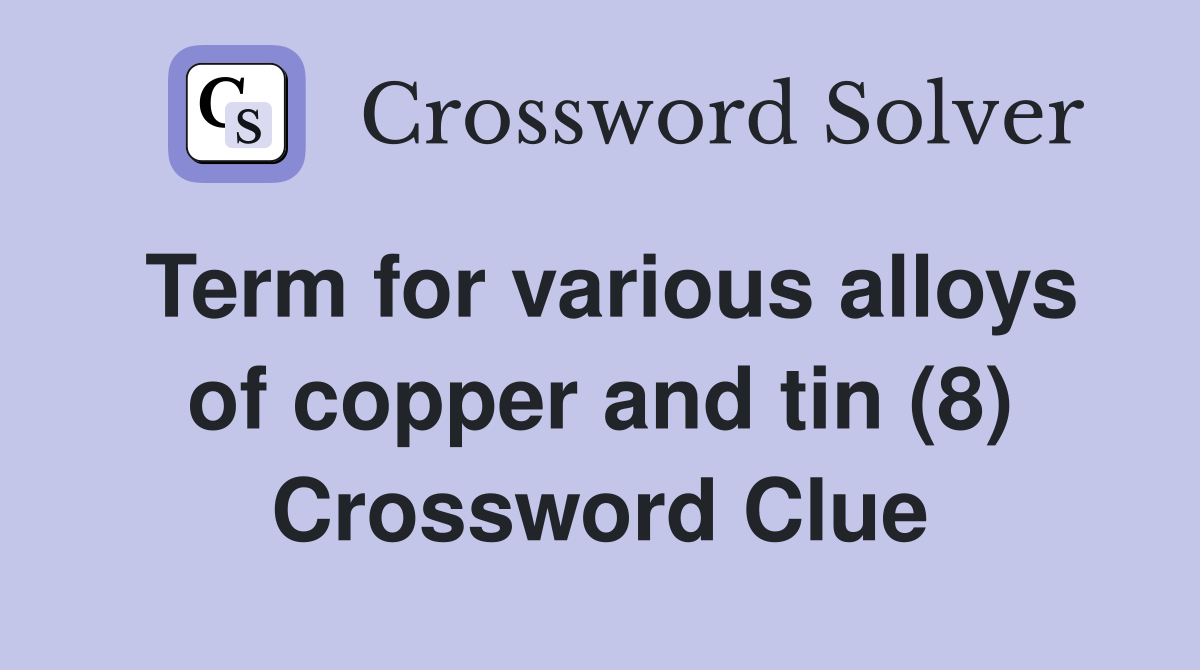 Term for various alloys of copper and tin (8) Crossword Clue