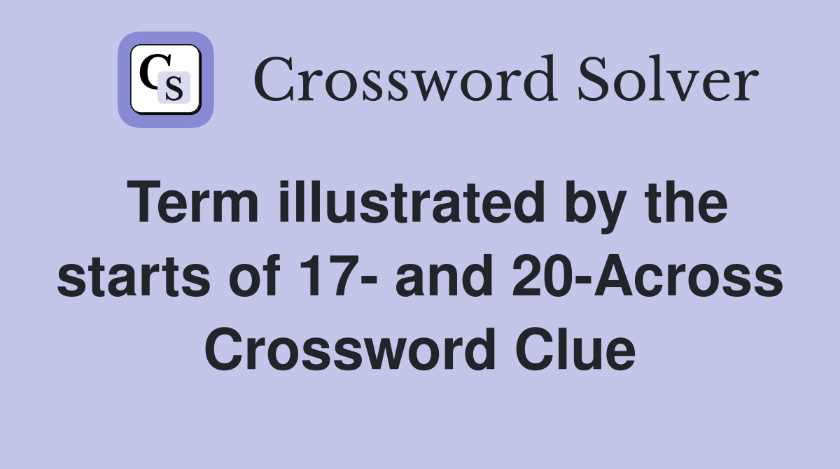 Term illustrated by the starts of 17- and 20-Across Crossword Clue