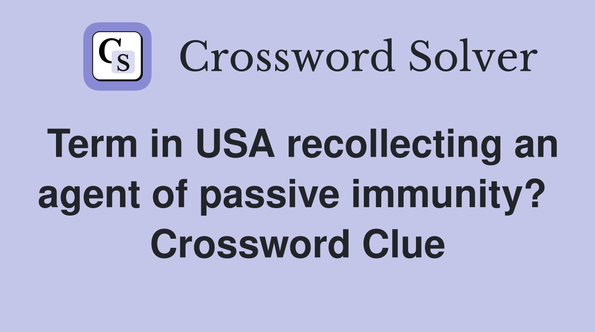 Term in USA recollecting an agent of passive immunity?  Crossword Clue
