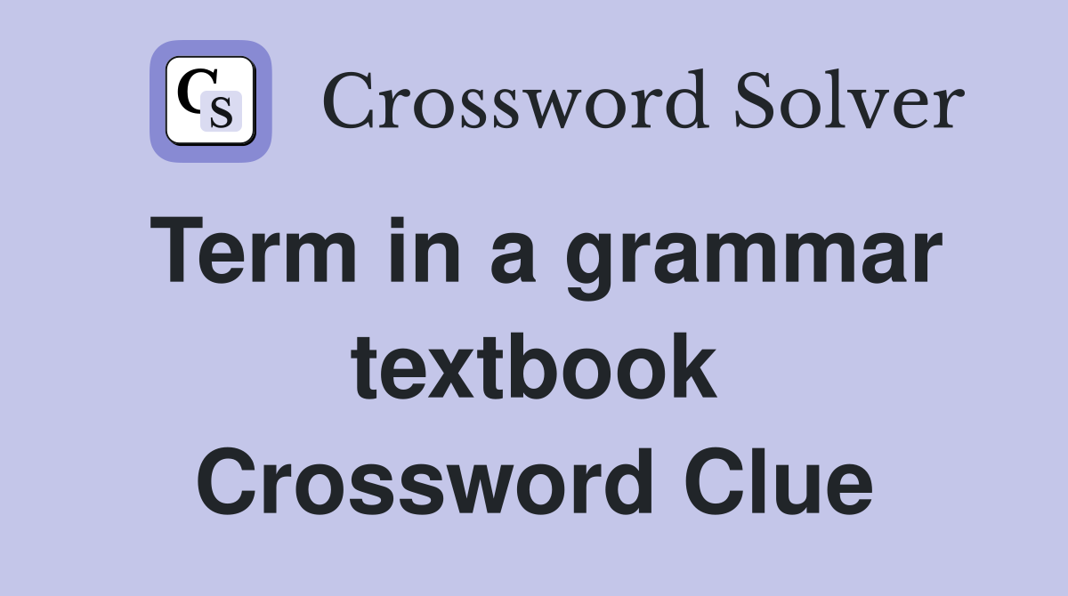 Term in a grammar textbook Crossword Clue