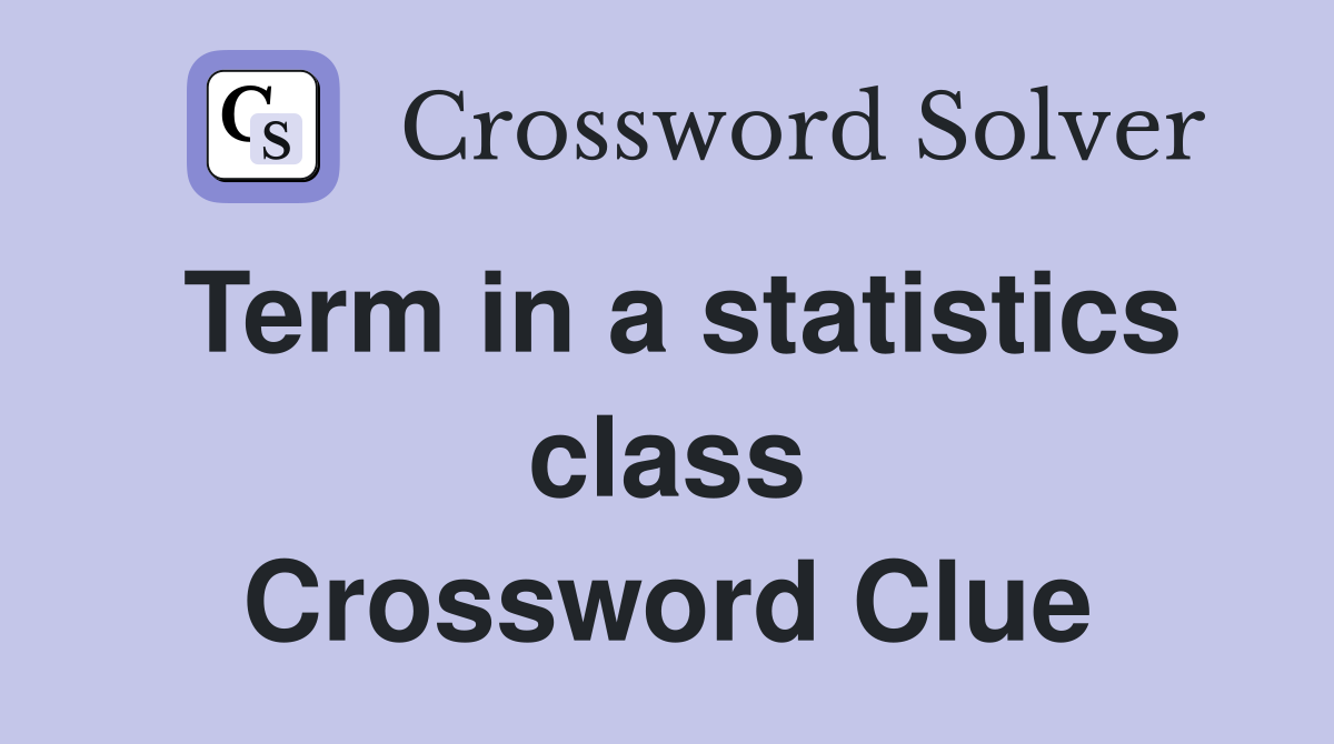 Term in a statistics class Crossword Clue