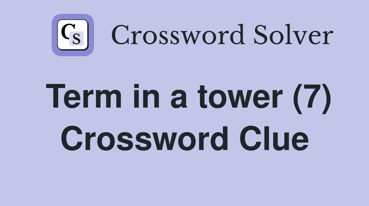 Term in a tower (7) Crossword Clue