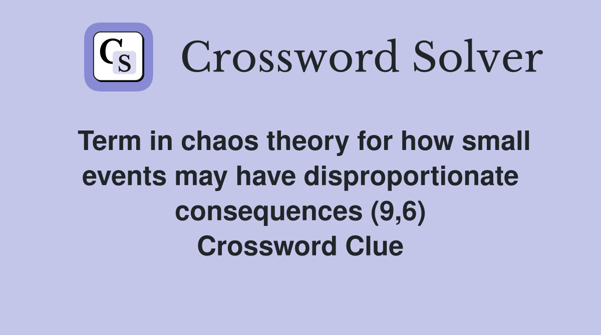 Term in chaos theory for how small events may have disproportionate consequences (9,6) Crossword Clue