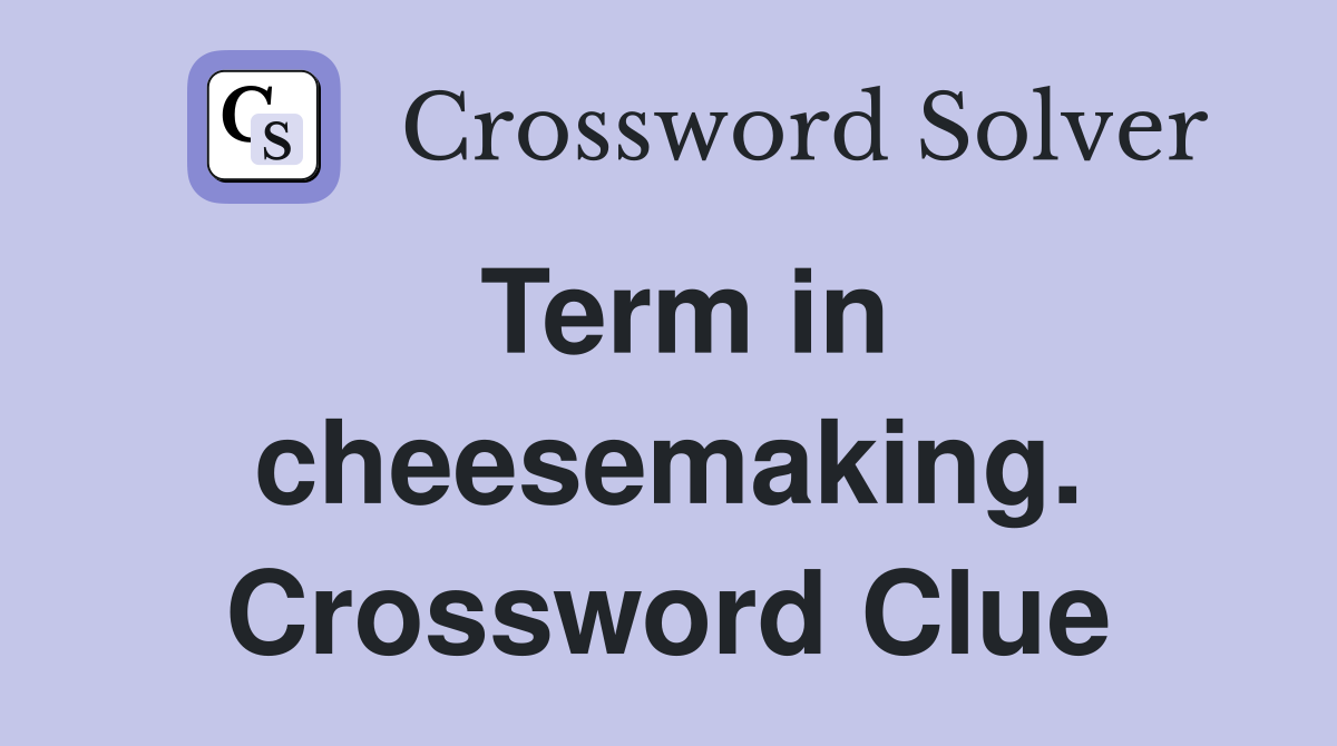 Term in cheesemaking. Crossword Clue