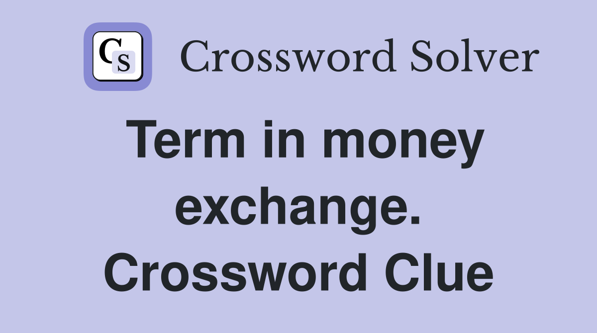 Term in money exchange. Crossword Clue