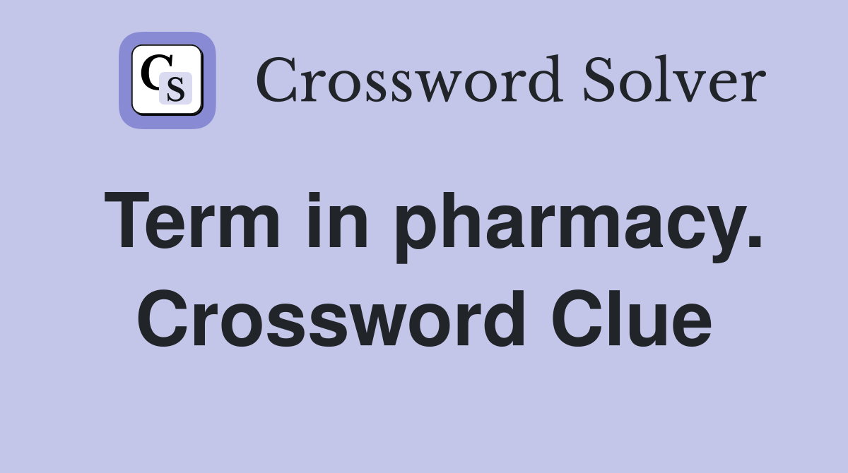 Term in pharmacy. Crossword Clue