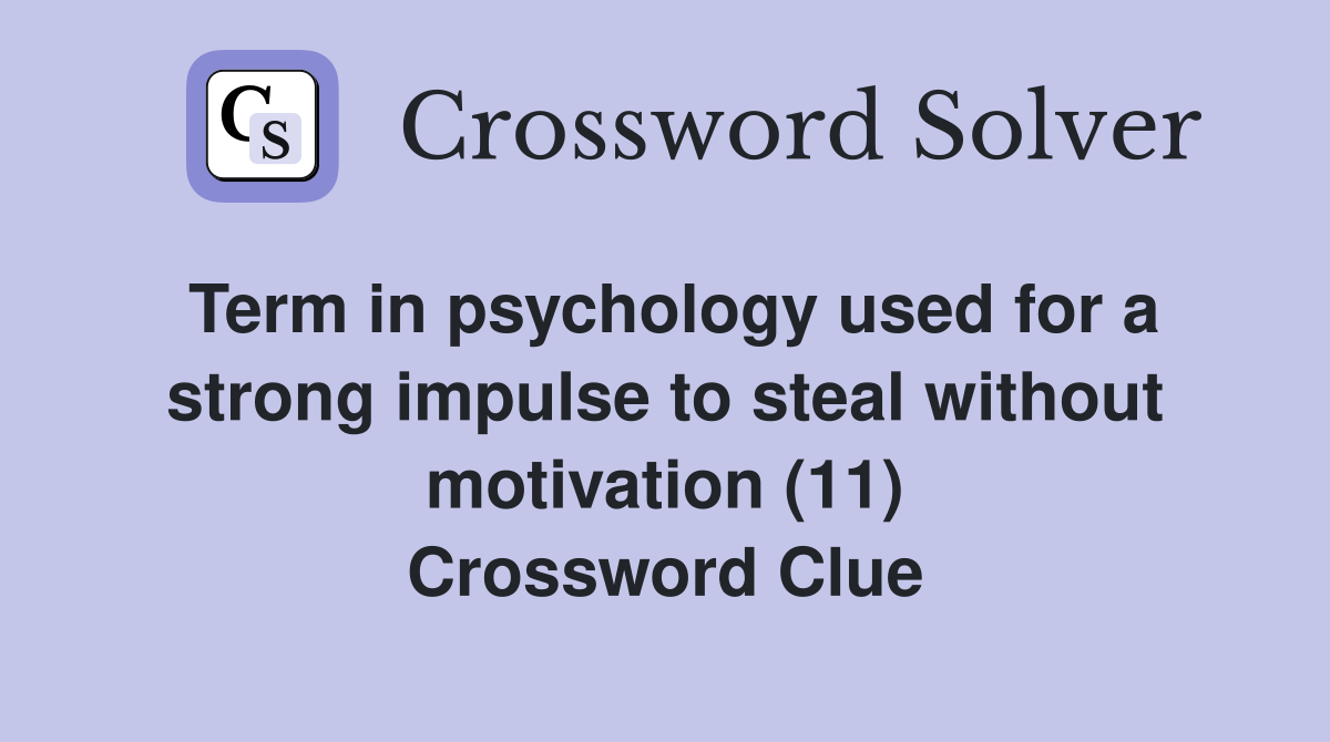Term in psychology used for a strong impulse to steal without motivation (11) Crossword Clue
