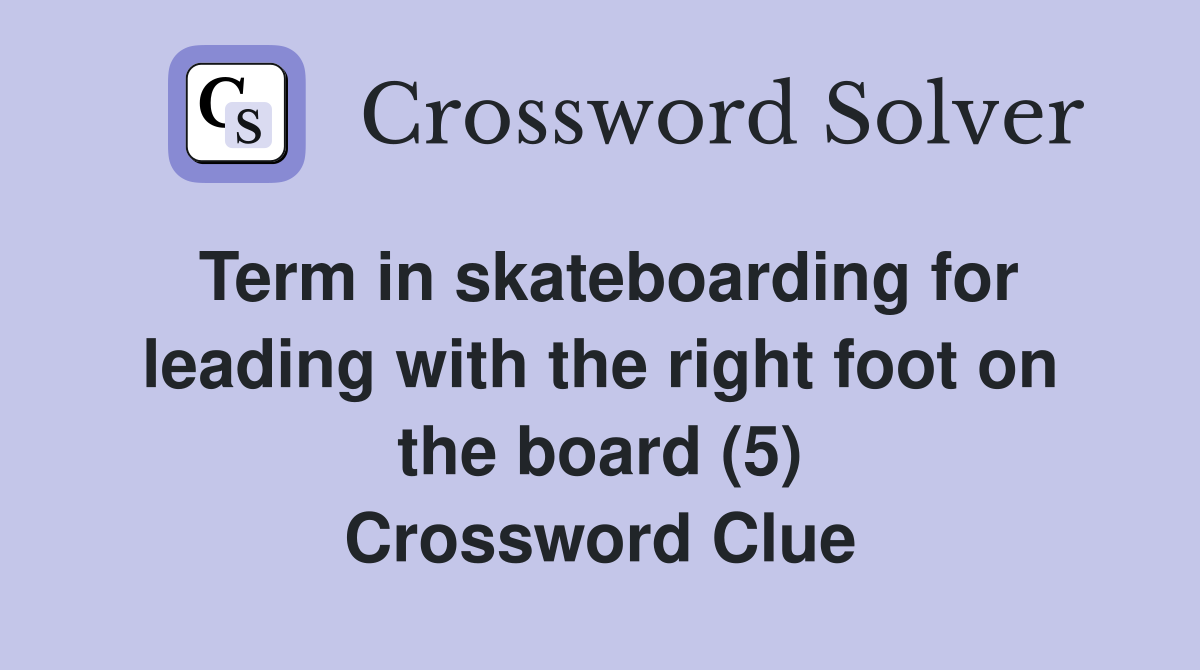 Term in skateboarding for leading with the right foot on the board (5) Crossword Clue