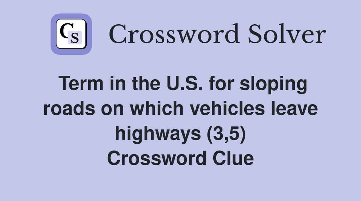 Term in the U.S. for sloping roads on which vehicles leave highways (3,5) Crossword Clue