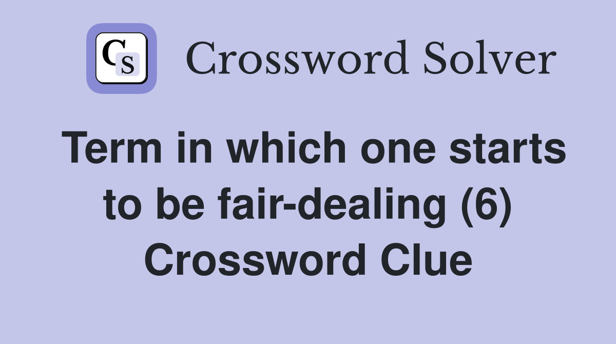 Term in which one starts to be fair-dealing (6) Crossword Clue