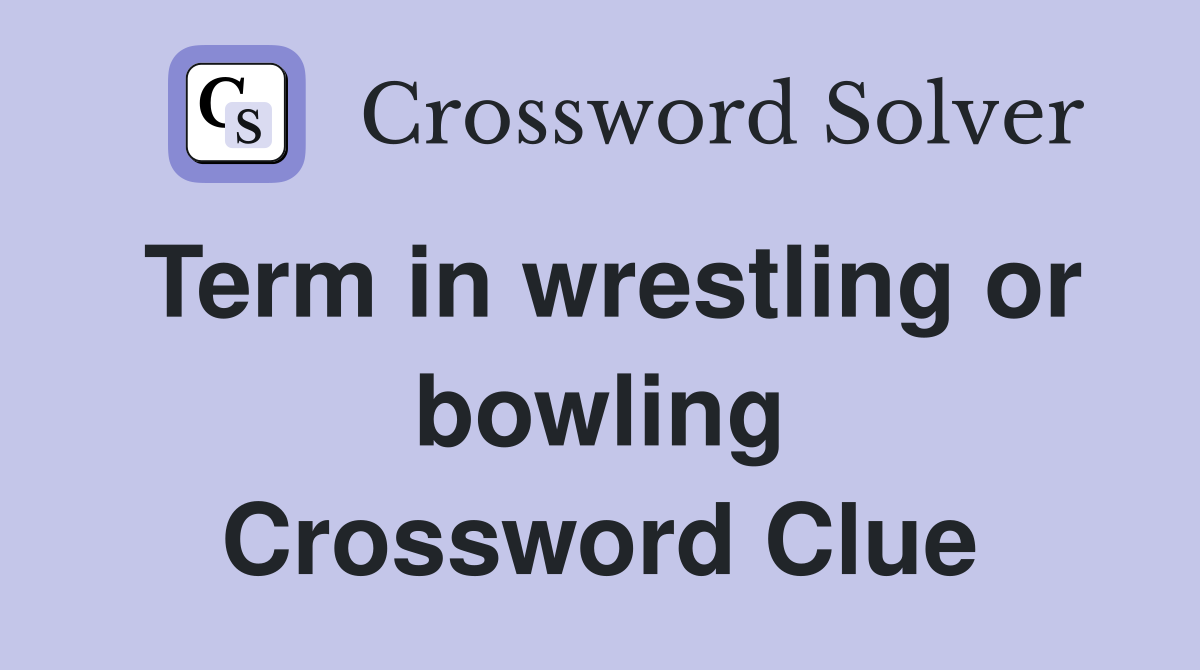 Term in wrestling or bowling Crossword Clue
