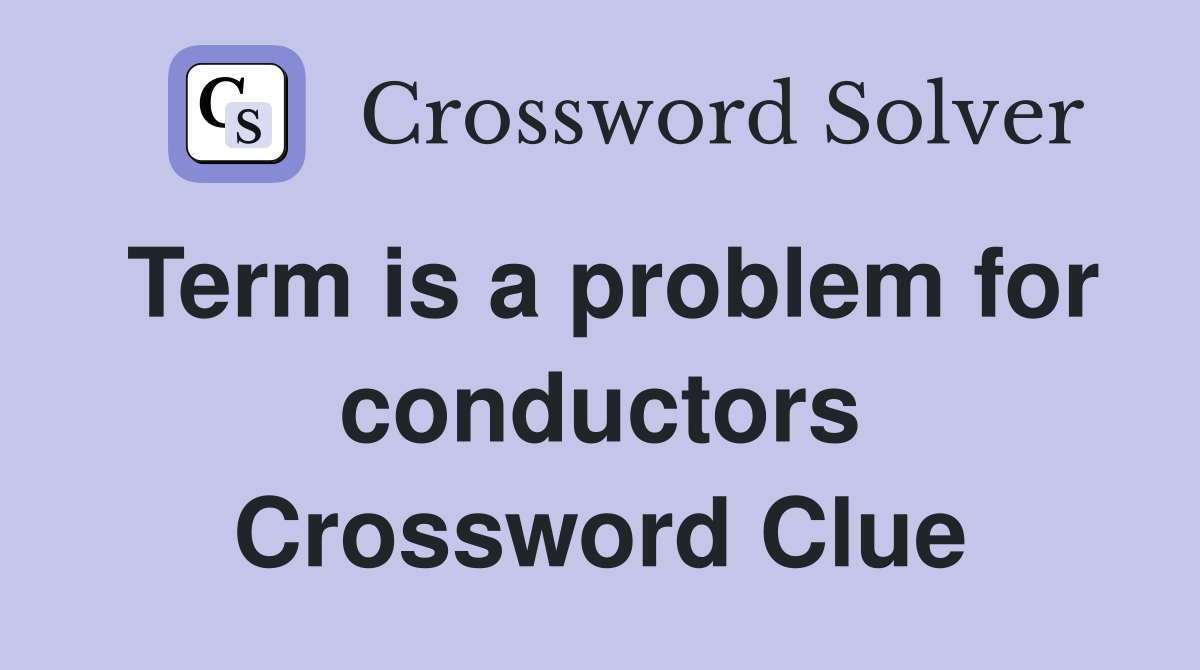Term is a problem for conductors Crossword Clue
