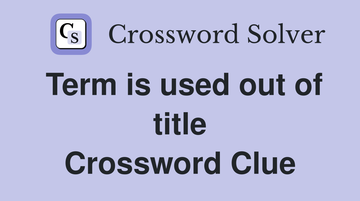 Term is used out of title Crossword Clue
