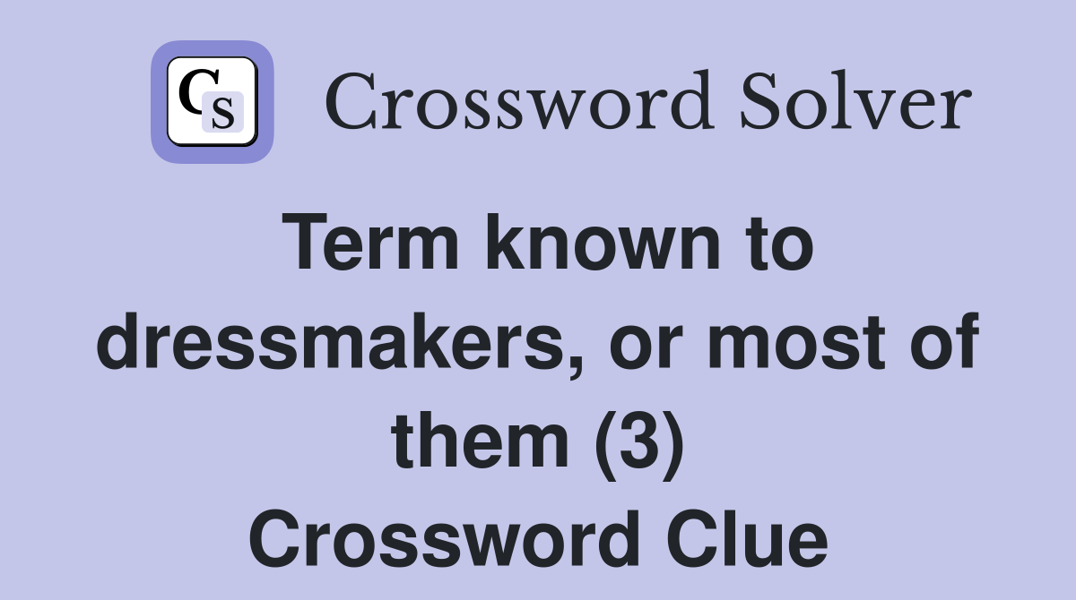 Term known to dressmakers, or most of them (3) Crossword Clue