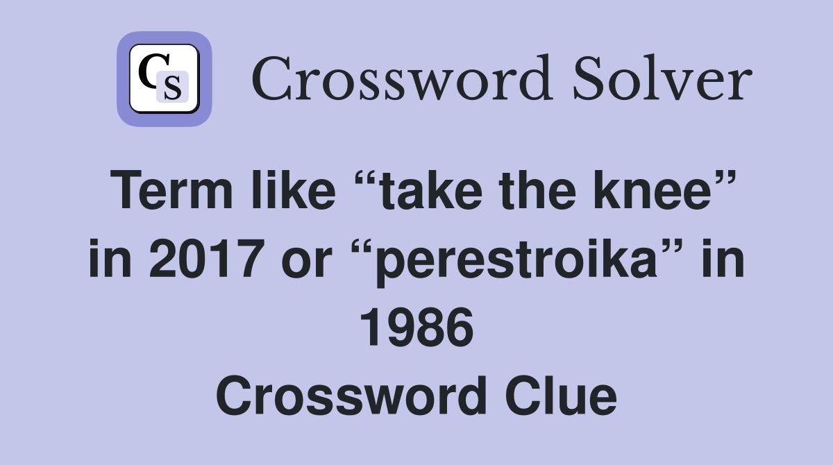 Term like “take the knee” in 2017 or “perestroika” in 1986 Crossword Clue