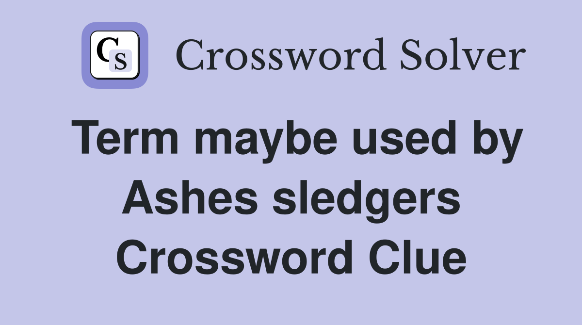Term maybe used by Ashes sledgers Crossword Clue