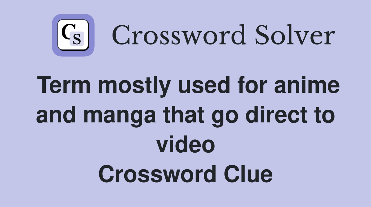 Term mostly used for anime and manga that go direct to video Crossword Clue