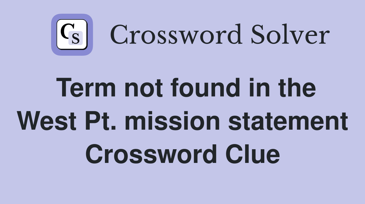 Term not found in the West Pt. mission statement Crossword Clue