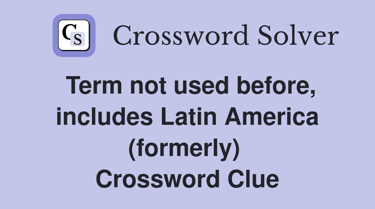 Term not used before, includes Latin America (formerly)  Crossword Clue
