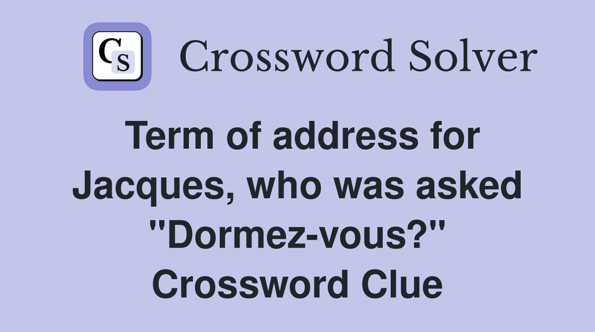 Term of address for Jacques, who was asked "Dormez-vous?" Crossword Clue