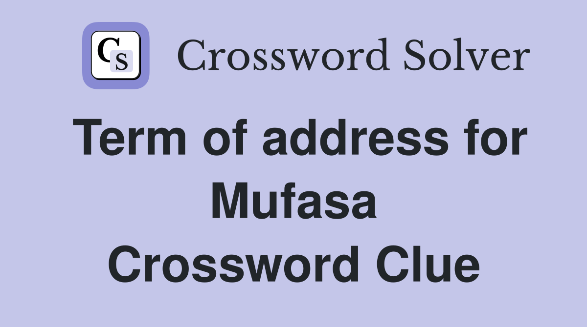 Term of address for Mufasa Crossword Clue