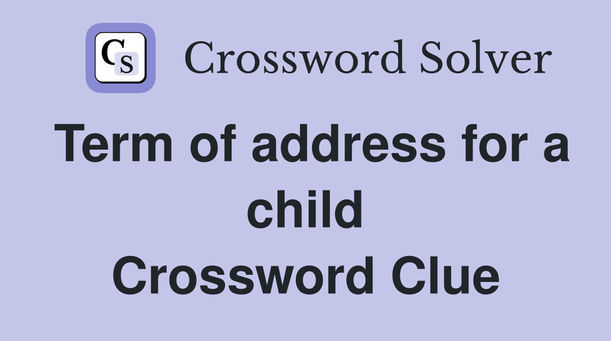 Term of address for a child Crossword Clue