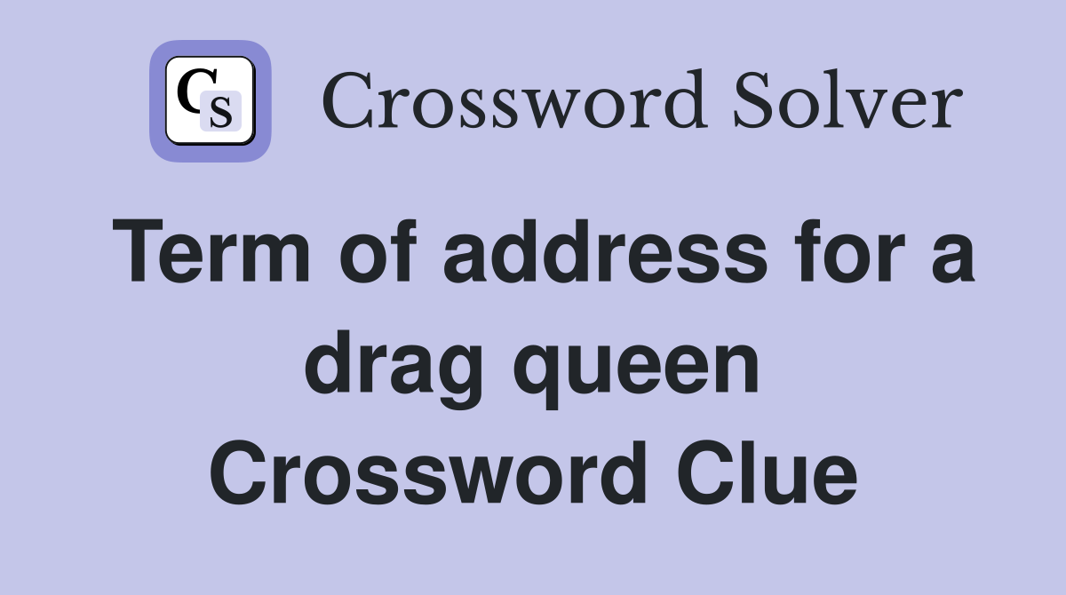 Term of address for a drag queen Crossword Clue