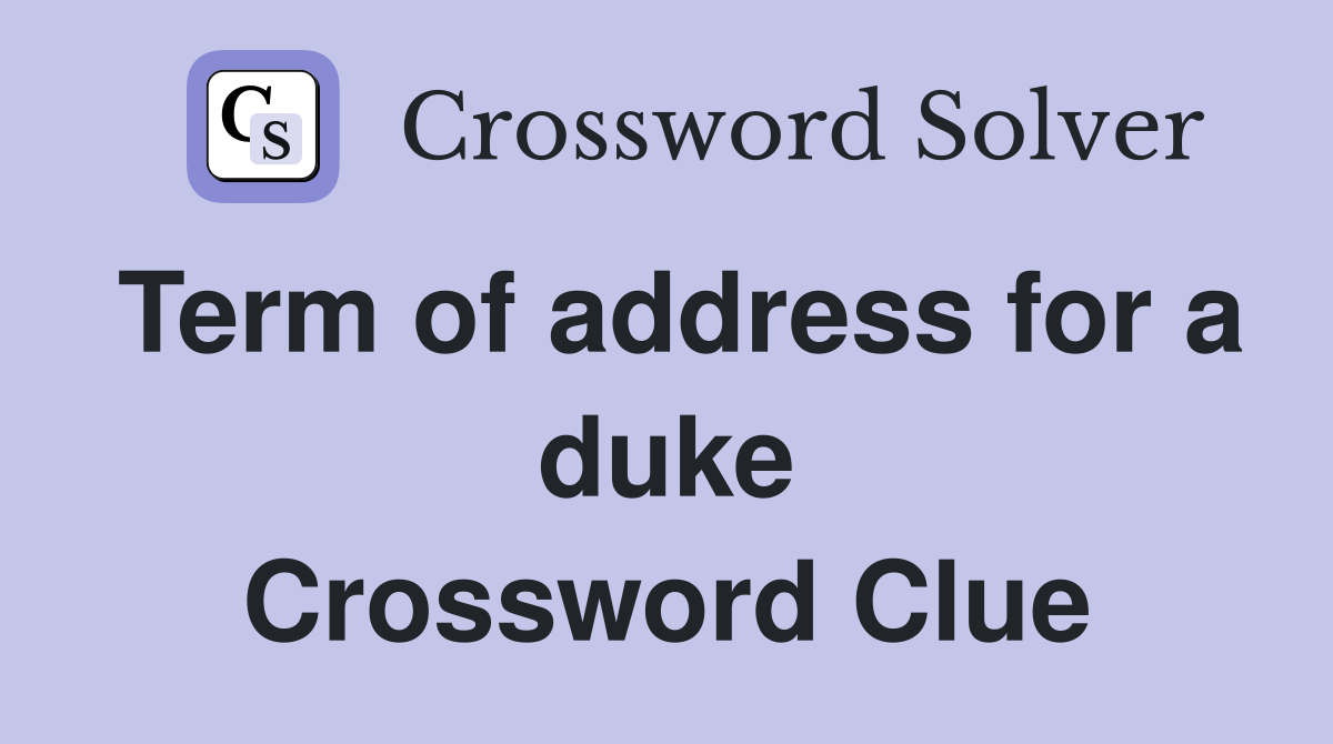 Term of address for a duke Crossword Clue