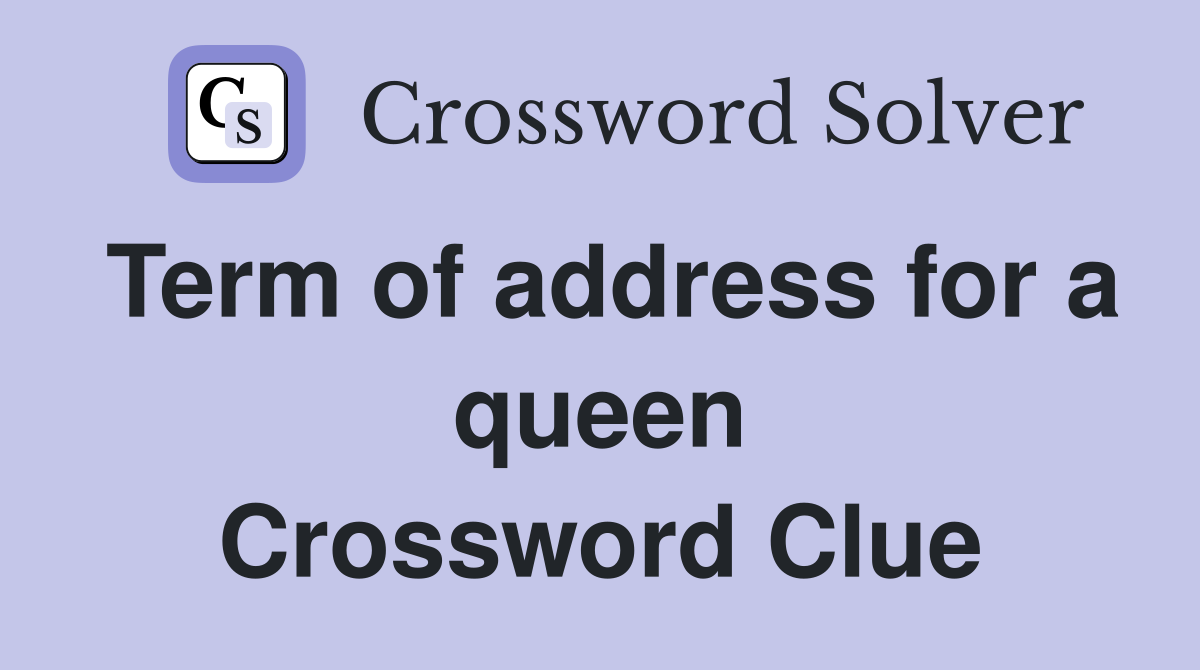 Term of address for a queen Crossword Clue