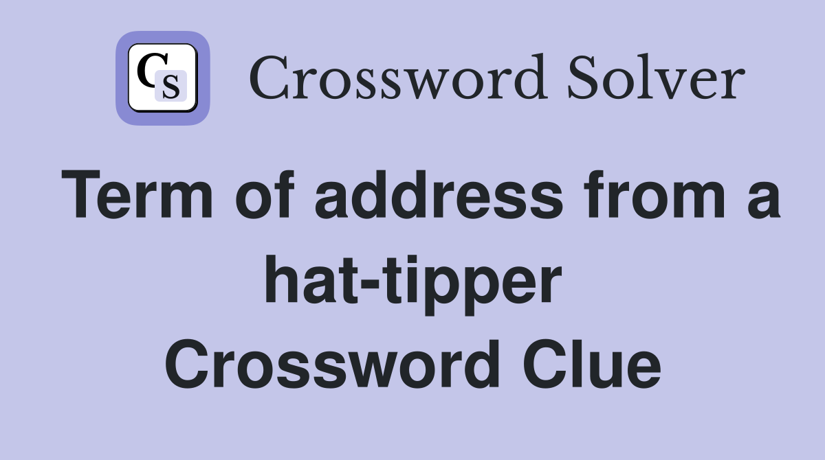 Term of address from a hat-tipper Crossword Clue