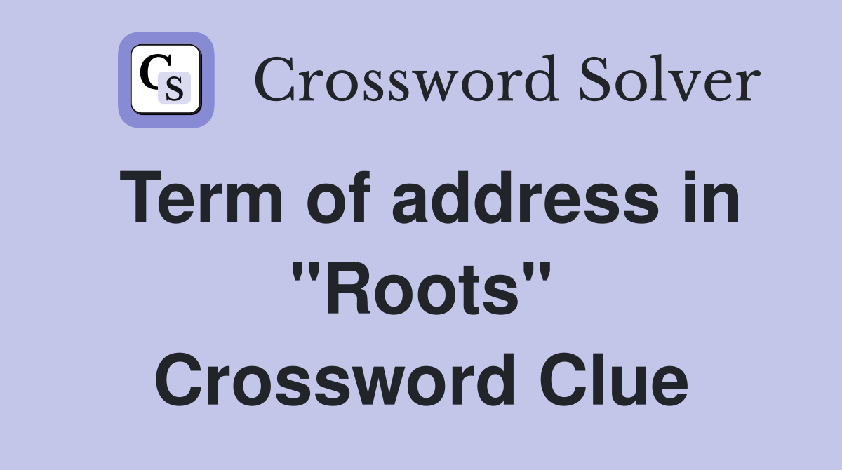 Term of address in "Roots" Crossword Clue