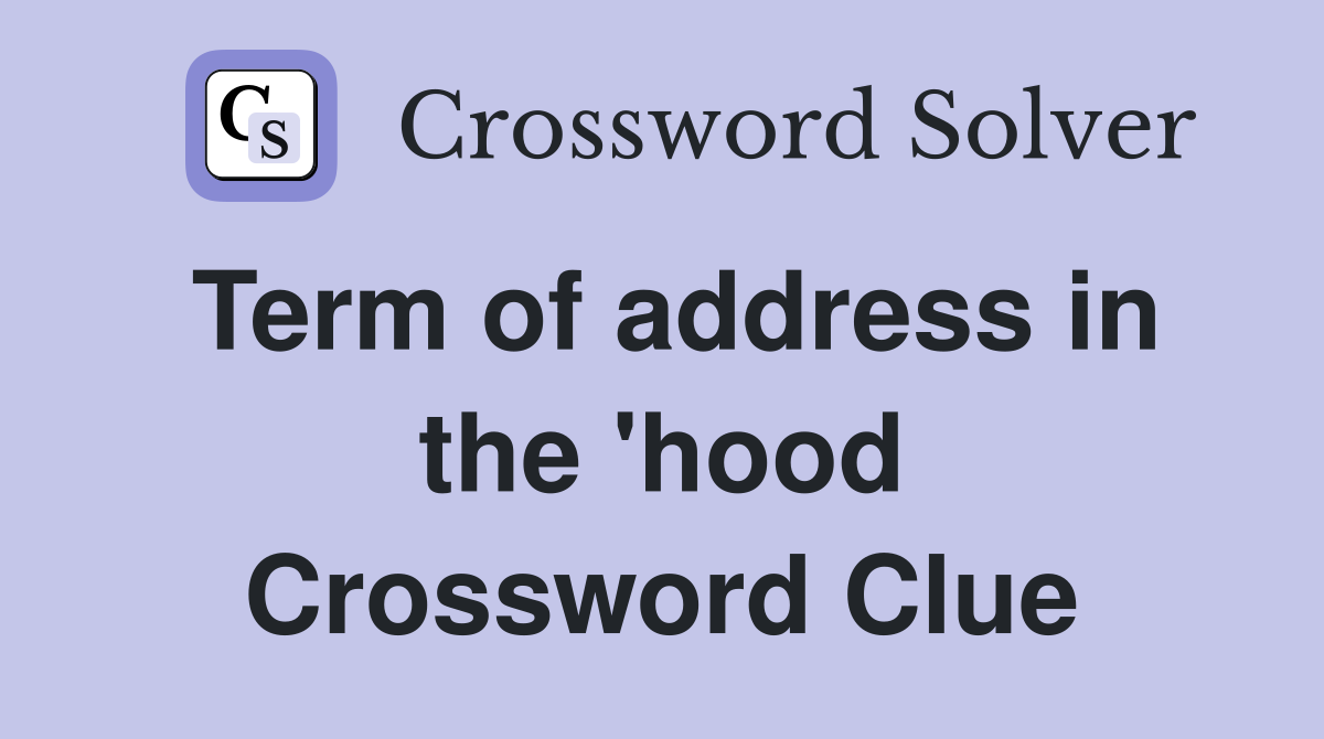 Term of address in the 'hood Crossword Clue