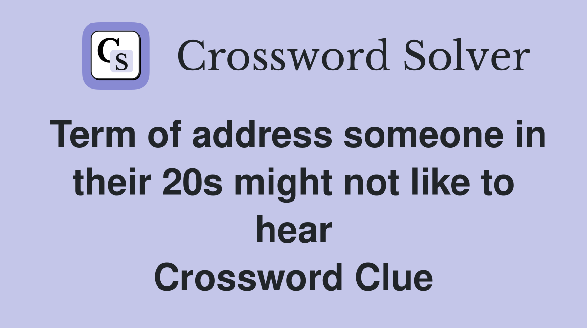 Term of address someone in their 20s might not like to hear Crossword Clue