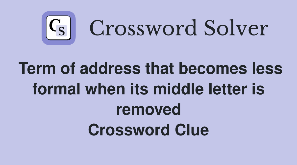 Term of address that becomes less formal when its middle letter is removed Crossword Clue
