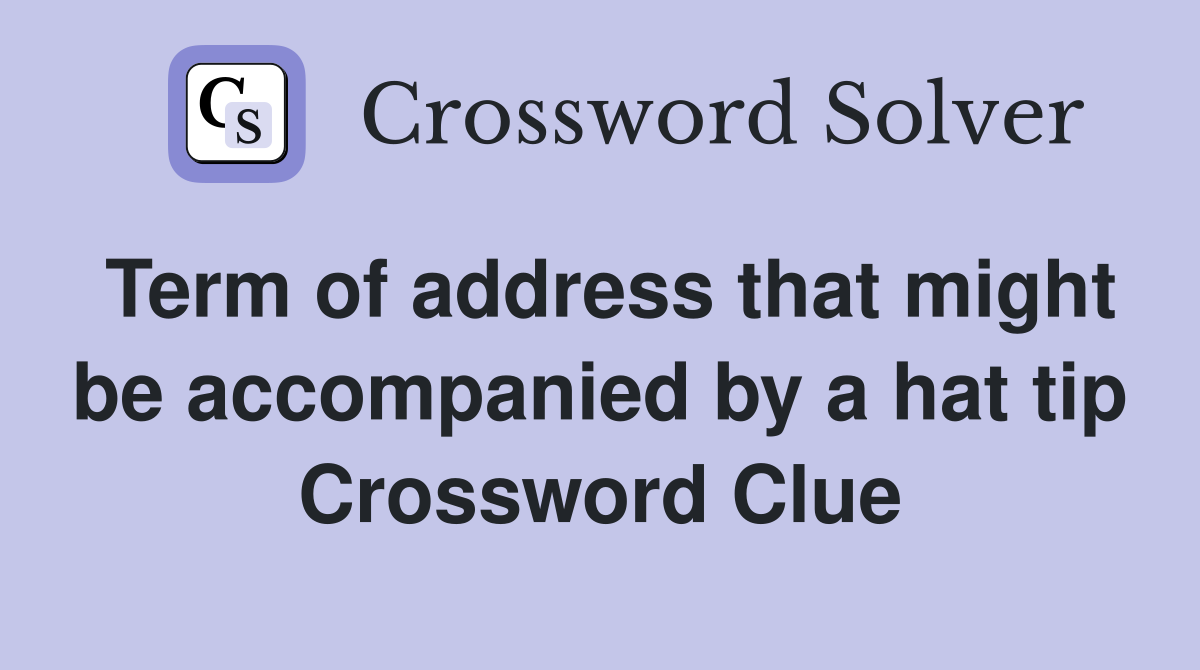 Term of address that might be accompanied by a hat tip Crossword Clue