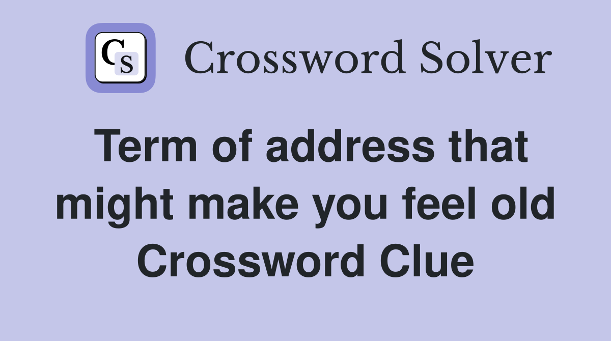 Term of address that might make you feel old Crossword Clue