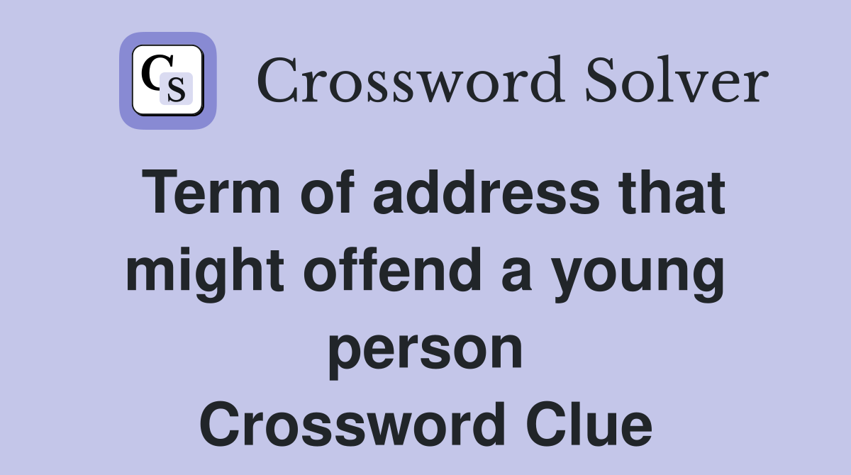 Term of address that might offend a young person Crossword Clue