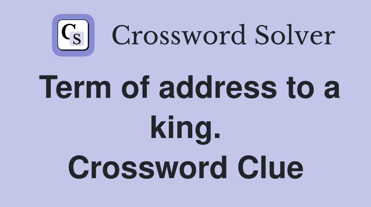 Term of address to a king. Crossword Clue