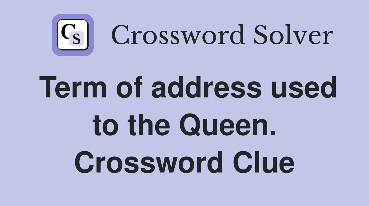 Term of address used to the Queen. Crossword Clue