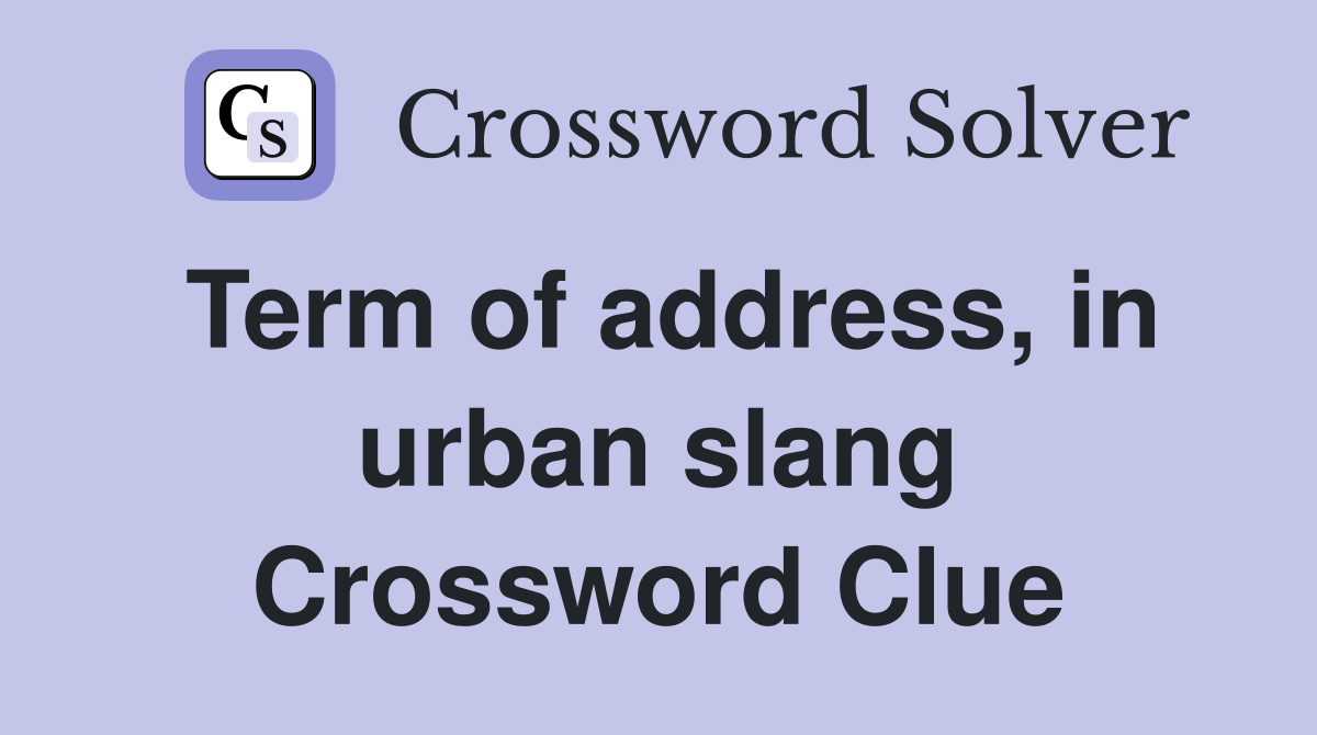 Term of address, in urban slang Crossword Clue