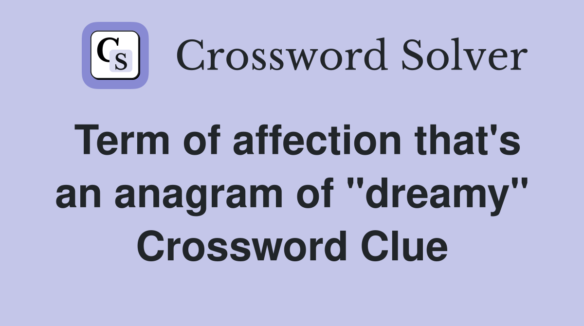 Term of affection that's an anagram of "dreamy" Crossword Clue