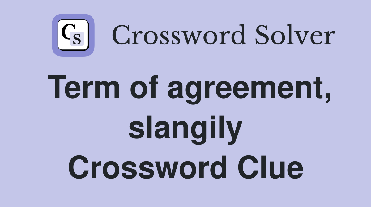 Term of agreement, slangily Crossword Clue