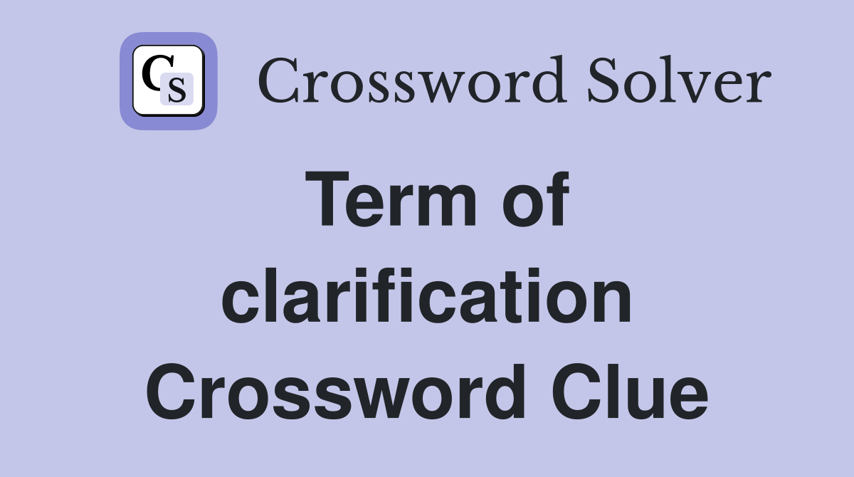Term of clarification Crossword Clue